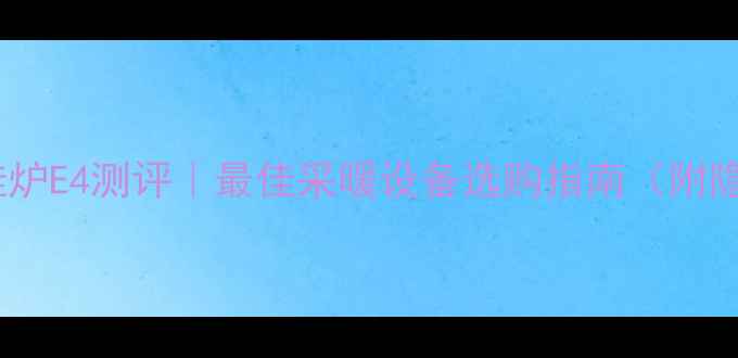 图片 🔥小松鼠壁挂炉E4测评｜最佳采暖设备选购指南（附隐藏功能全）1