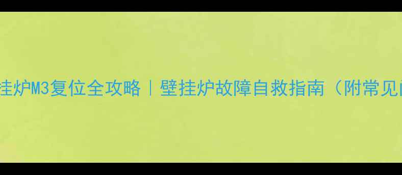 小松鼠壁挂炉M3复位全攻略壁挂炉故障自救指南附常见问题解答
