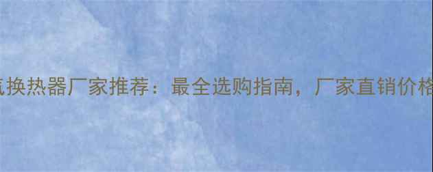 图片 🔥山东暖气换热器厂家推荐：最全选购指南，厂家直销价格低至5折！