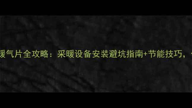 庆东柴油锅炉暖气片全攻略采暖设备安装避坑指南节能技巧保姆级教程来了