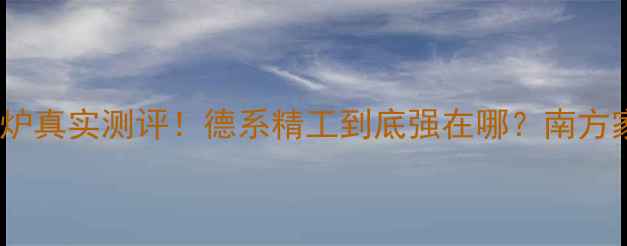 德国伯爵壁挂炉真实测评德系精工到底强在哪南方家庭采暖必看