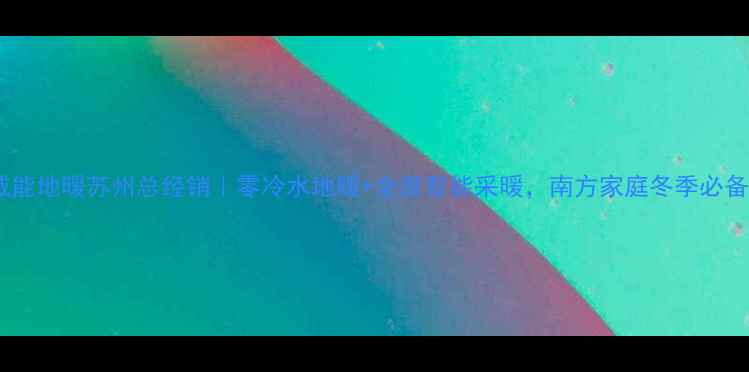 德国威能地暖苏州总经销零冷水地暖全屋智能采暖南方家庭冬季必备神器