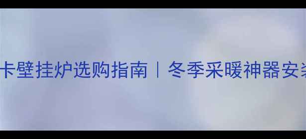德国朗利卡壁挂炉选购指南冬季采暖神器安装全攻略