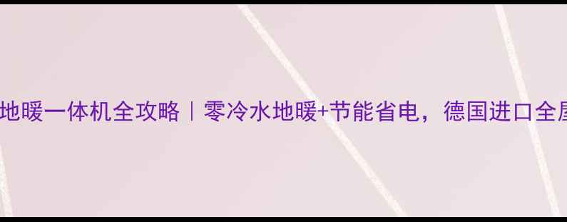 图片 🔥德国空调地暖一体机全攻略｜零冷水地暖+节能省电，德国进口全屋采暖方案2