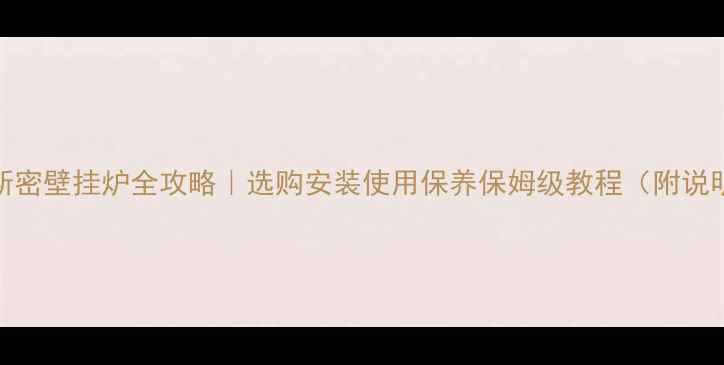 意大利斯密壁挂炉全攻略选购安装使用保养保姆级教程附说明书重点