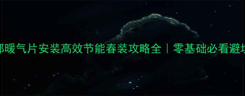 成都暖气片安装高效节能春装攻略全零基础必看避坑指南