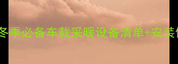 图片 🔥成都自驾暖气全攻略｜冬季必备车载采暖设备清单+安装使用指南（附实测效果）2