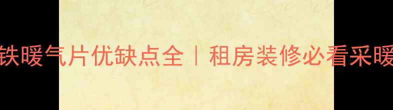 图片 🔥新式铸铁暖气片优缺点全｜租房装修必看采暖避坑指南