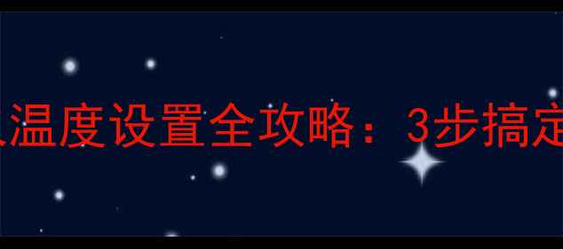 新手必看壁挂炉点火温度设置全攻略3步搞定冬季供暖节能又省心