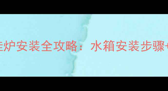 图片 🔥新手必看！威能36kw壁挂炉安装全攻略：水箱安装步骤+避坑指南（附高清图解）2