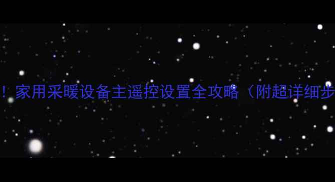 图片 🔥新手必看！家用采暖设备主遥控设置全攻略（附超详细步骤图解）🔥