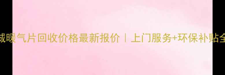 图片 🔥晋城暖气片回收价格最新报价｜上门服务+环保补贴全攻略