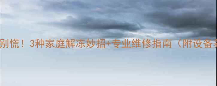 图片 🔥暖气冻住别慌！3种家庭解冻妙招+专业维修指南（附设备养护攻略）1