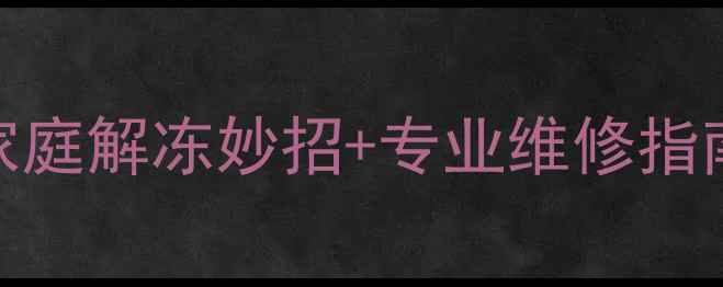 暖气冻住别慌3种家庭解冻妙招专业维修指南附设备养护攻略