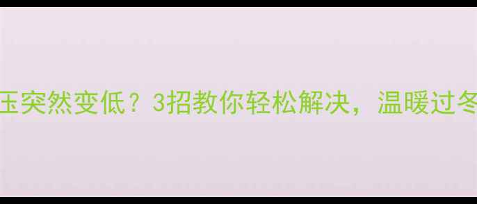 图片 🔥暖气水压突然变低？3招教你轻松解决，温暖过冬不再愁！