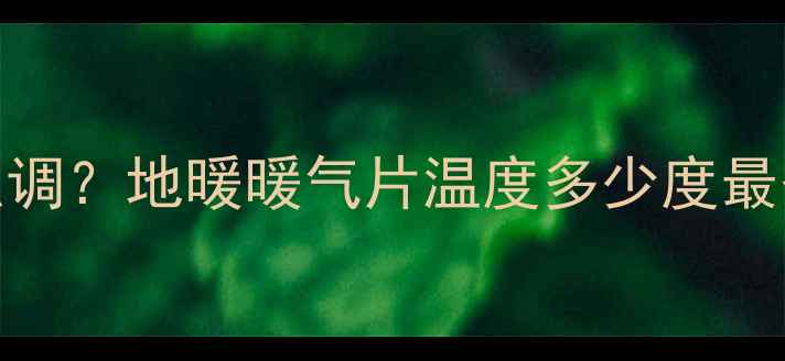 图片 🔥暖气水温怎么调？地暖暖气片温度多少度最省电又舒适？✨