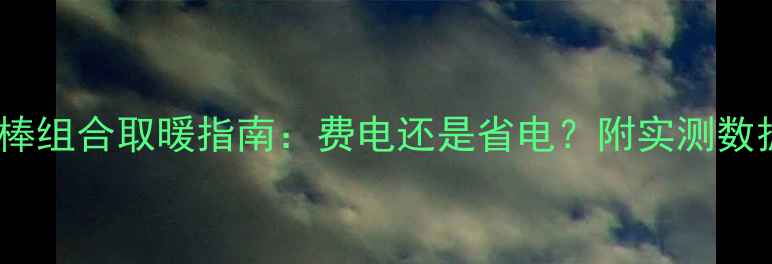 暖气片电热棒组合取暖指南费电还是省电附实测数据省钱技巧