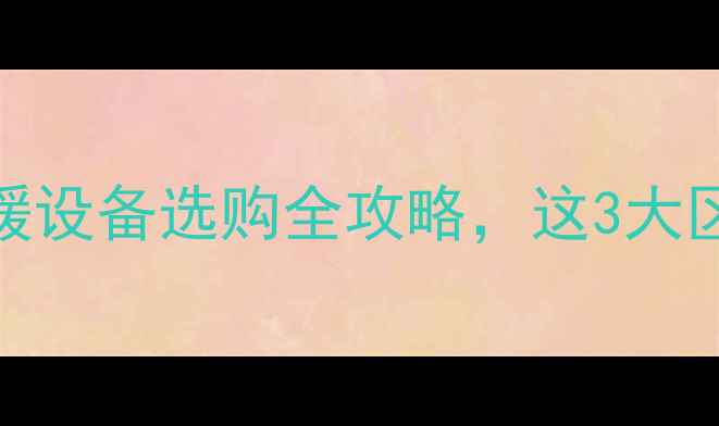 图片 🔥暖气片vs地暖：采暖设备选购全攻略，这3大区别让你选对不踩坑！