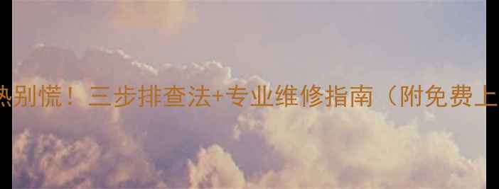 图片 🔥暖气片不热别慌！三步排查法+专业维修指南（附免费上门检测）🔥2