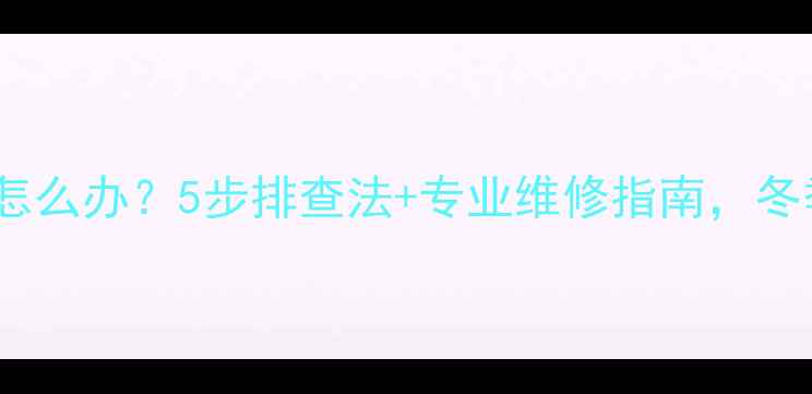 图片 🔥暖气片不热怎么办？5步排查法+专业维修指南，冬季温暖无忧！2