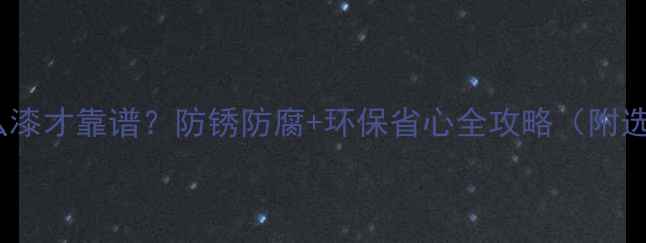 暖气片刷什么漆才靠谱防锈防腐环保省心全攻略附选漆避坑指南