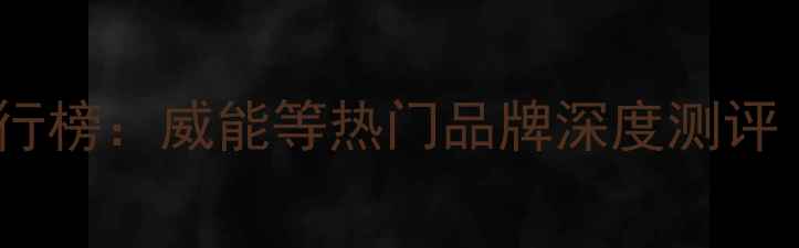 暖气片十大品牌排行榜威能等热门品牌深度测评附选购避坑指南