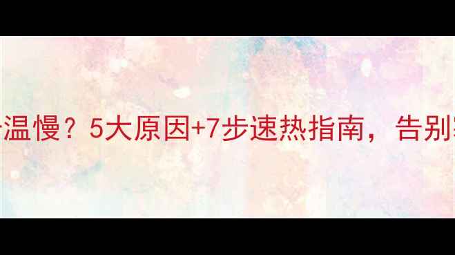 图片 🔥暖气片升温慢？5大原因+7步速热指南，告别寒冬湿冷！