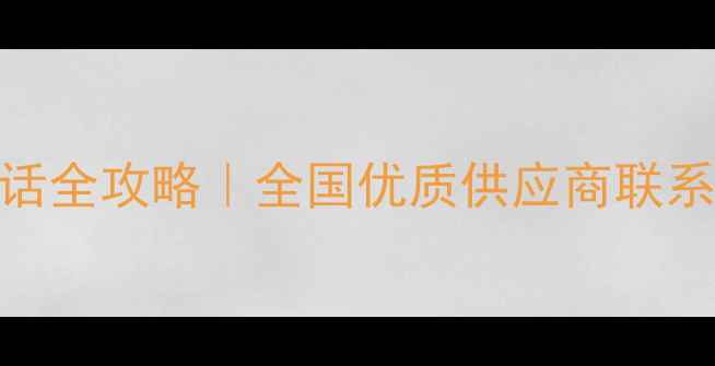 暖气片厂家地址电话全攻略全国优质供应商联系方式选厂避坑指南
