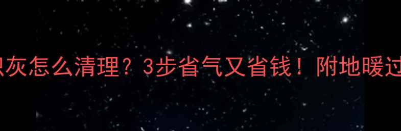 图片 🔥暖气片回风口积灰怎么清理？3步省气又省钱！附地暖过滤网清洁全攻略2