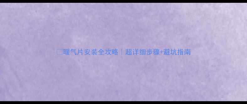 图片 🔥暖气片安装全攻略｜超详细步骤+避坑指南