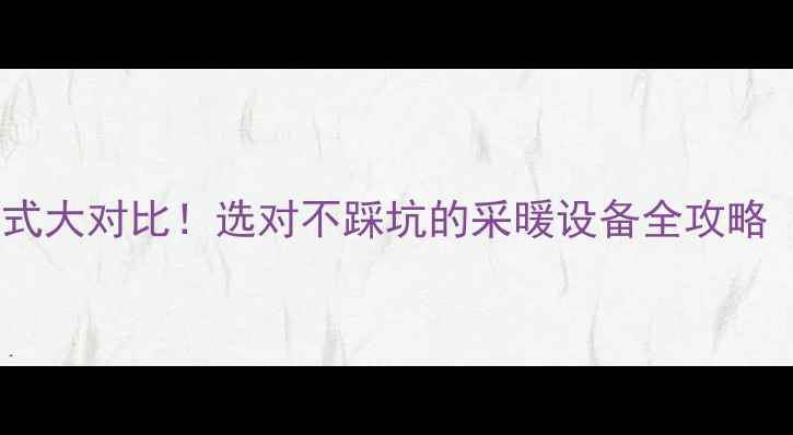 图片 🔥暖气片安装方式大对比！选对不踩坑的采暖设备全攻略（附预算清单）2