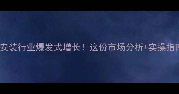 暖气片安装行业爆发式增长这份市场分析实操指南请收好