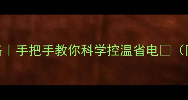 暖气片开关操作全攻略手把手教你科学控温省电附材质辨别故障处理