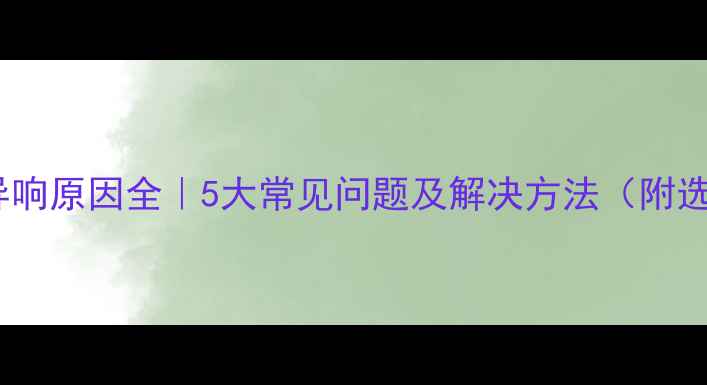 图片 🔥暖气片异响原因全｜5大常见问题及解决方法（附选购指南）1