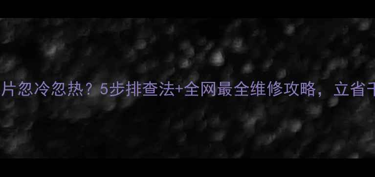 图片 🔥暖气片忽冷忽热？5步排查法+全网最全维修攻略，立省千元！1