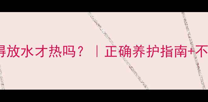 暖气片总得放水才热吗正确养护指南不热原因全