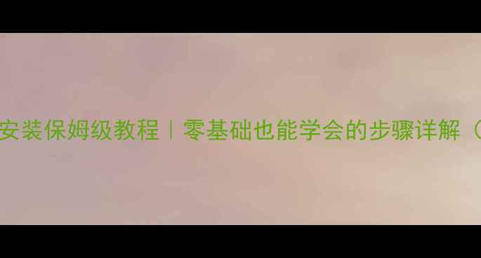 暖气片明管安装保姆级教程零基础也能学会的步骤详解附避坑指南