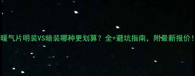 图片 🔥暖气片明装VS暗装哪种更划算？全+避坑指南，附最新报价！2