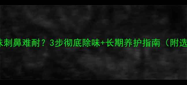 暖气片油漆味刺鼻难耐3步彻底除味长期养护指南附选购避坑攻略