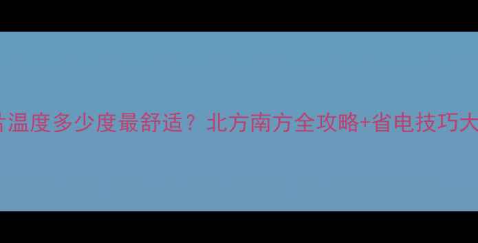 图片 🔥暖气片温度多少度最舒适？北方南方全攻略+省电技巧大公开！1