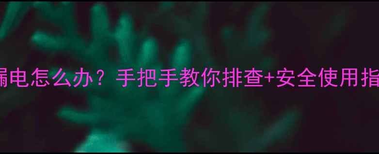 图片 🔥暖气片突然冒火花？漏电怎么办？手把手教你排查+安全使用指南（附紧急处理步骤）1