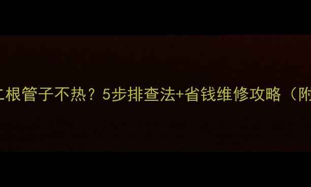 暖气片第二根管子不热5步排查法省钱维修攻略附图文教程