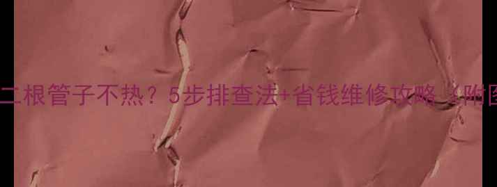 图片 🔥暖气片第二根管子不热？5步排查法+省钱维修攻略（附图文教程）2