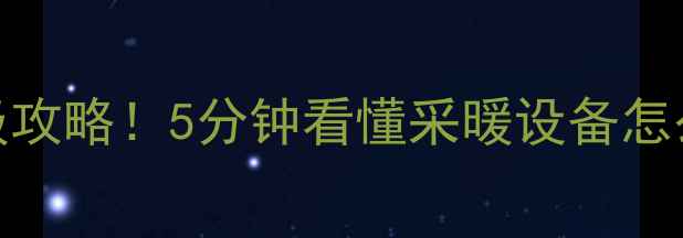 图片 🔥暖气片选购避坑指南保姆级攻略！5分钟看懂采暖设备怎么选（附对比表+品牌推荐）2