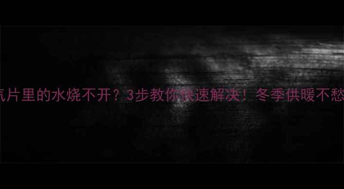 暖气片里的水烧不开3步教你快速解决冬季供暖不愁了