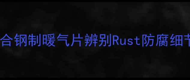 图片 🔥暖气片防腐检查全攻略｜铜铝复合钢制暖气片辨别Rust防腐细节，附冷凝水管道避坑指南🔥❄️2