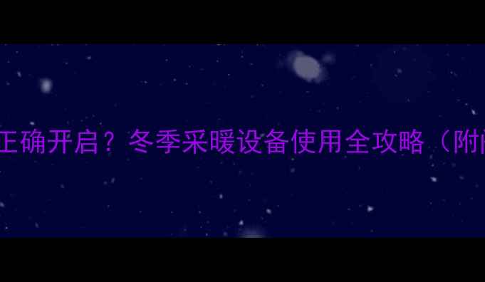 图片 🔥暖气阀门如何正确开启？冬季采暖设备使用全攻略（附阀门类型图解）2
