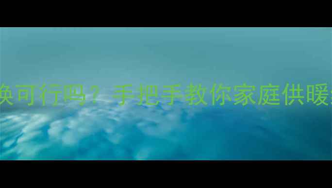 图片 🔥暖气阀门自己换可行吗？手把手教你家庭供暖终极改造指南🔧1