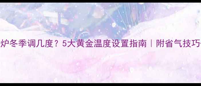 林内壁挂炉冬季调几度5大黄金温度设置指南附省气技巧常见问题