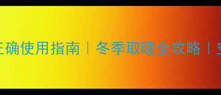 图片 🔥格力空调暖气正确使用指南｜冬季取暖全攻略｜空调制热省电技巧